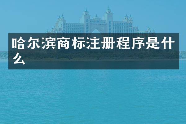 哈尔滨商标注册程序是什么