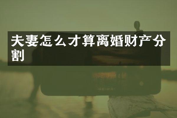夫妻怎么才算离婚财产分割