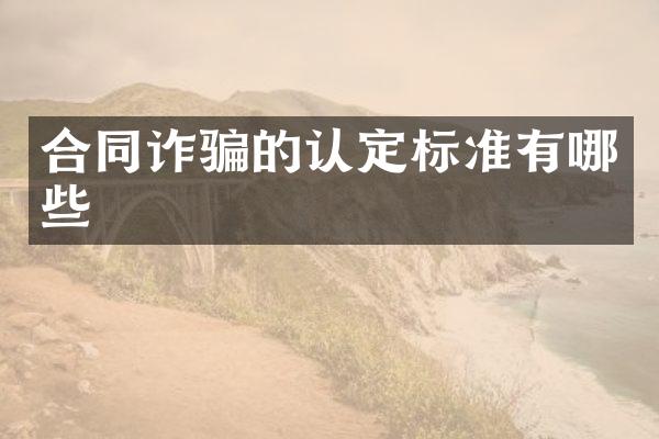 合同诈骗的认定标准有哪些