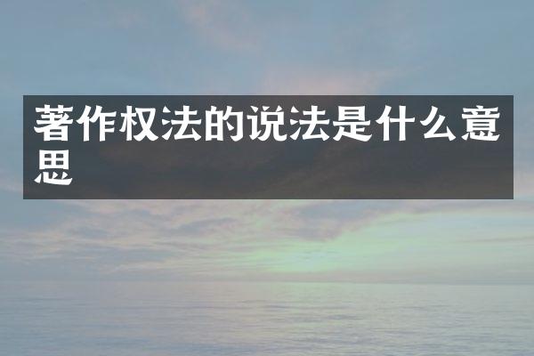 著作权法的说法是什么意思