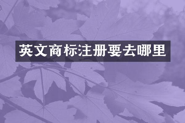 英文商标注册要去哪里