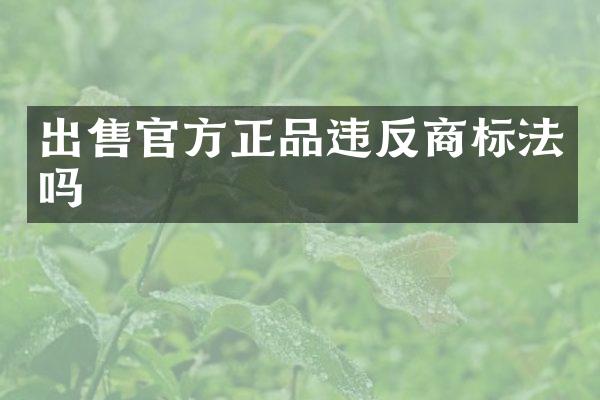 出售官方正品违反商标法吗