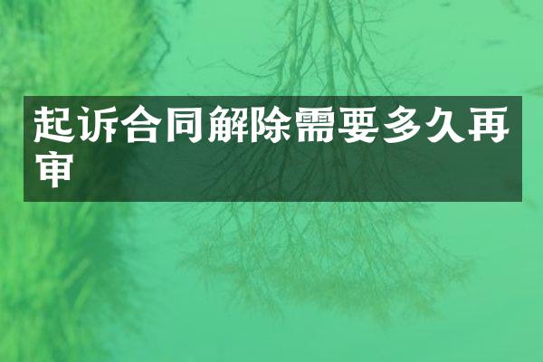 起诉合同解除需要多久再审
