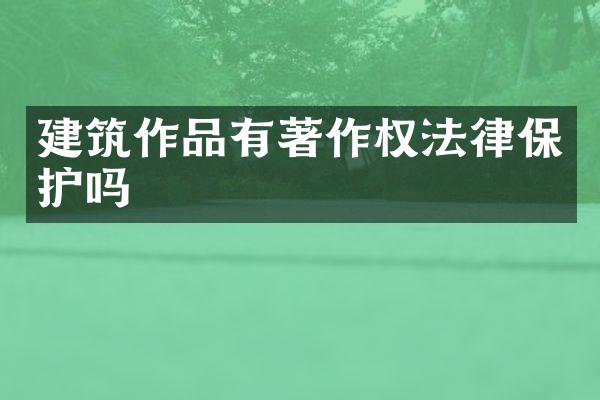 建筑作品有著作权法律保护吗
