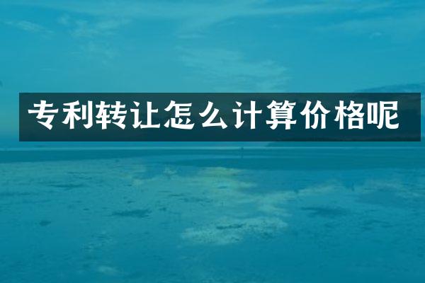 专利转让怎么计算价格呢