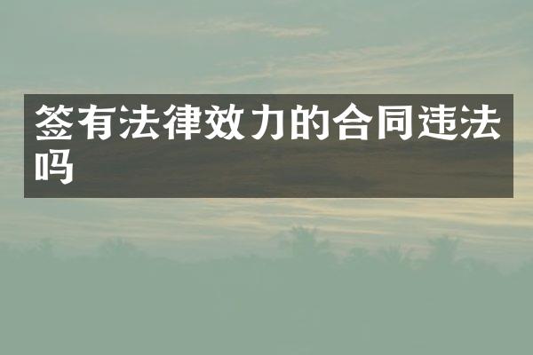 签有法律效力的合同违法吗