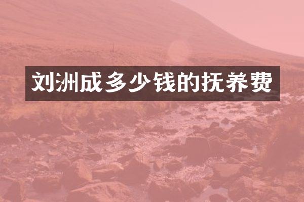 刘洲成多少钱的抚养费