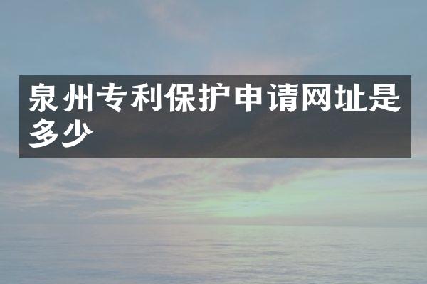 泉州专利保护申请网址是多少
