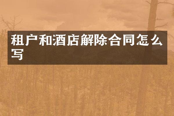 租户和酒店解除合同怎么写