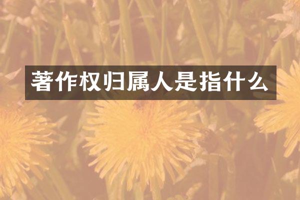著作权归属人是指什么