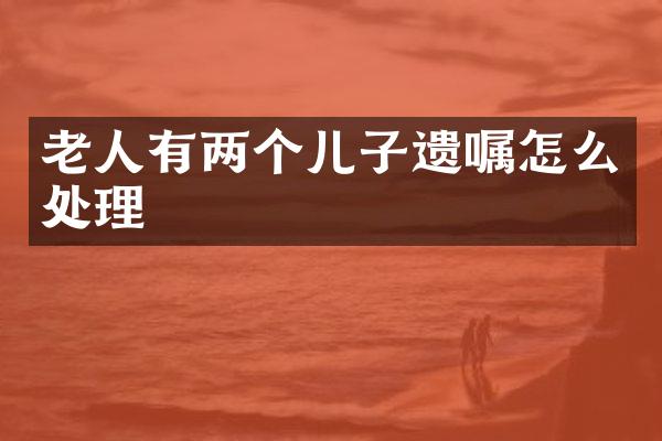 老人有两个儿子遗嘱怎么处理