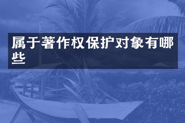 属于著作权保护对象有哪些