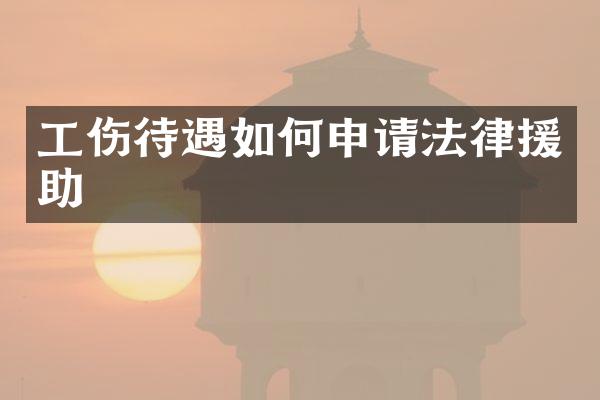 工伤待遇如何申请法律援助