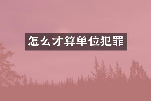 怎么才算单位犯罪