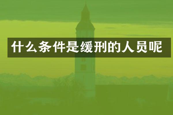 什么条件是缓刑的人员呢