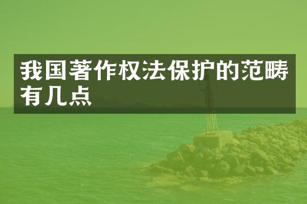 我国著作权法保护的范畴有几点