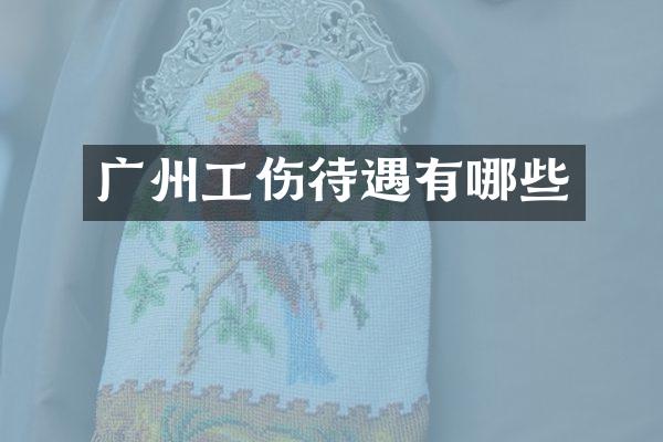 广州工伤待遇有哪些