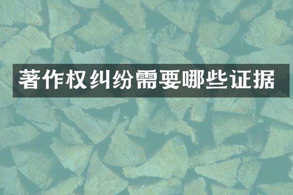著作权纠纷需要哪些证据