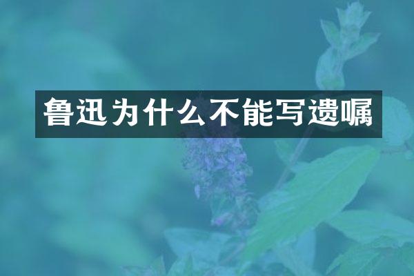 鲁迅为什么不能写遗嘱