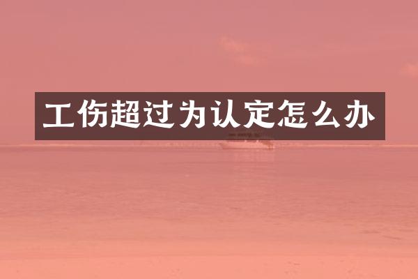 工伤超过为认定怎么办