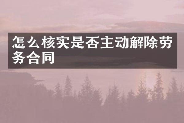 怎么核实是否主动解除劳务合同