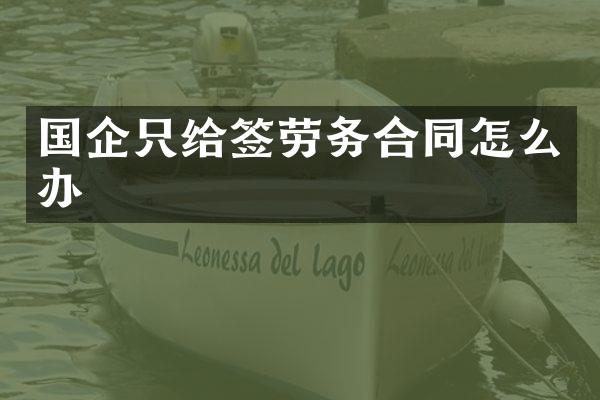 国企只给签劳务合同怎么办