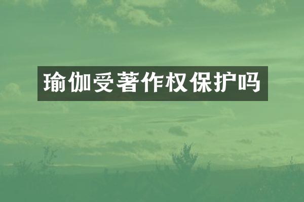 瑜伽受著作权保护吗