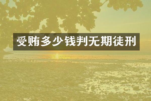 受贿多少钱判无期徒刑