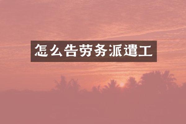 怎么告劳务派遣工
