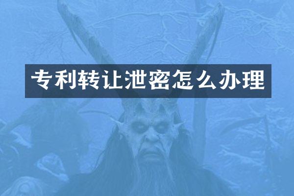 专利转让泄密怎么办理