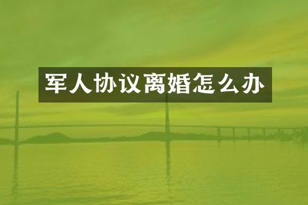 军人协议离婚怎么办