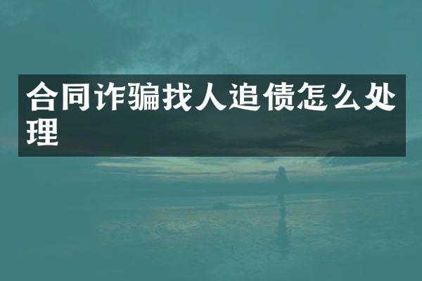 合同诈骗找人追债怎么处理
