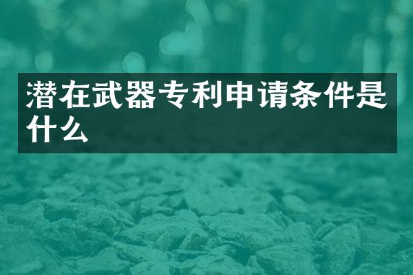 潜在武器专利申请条件是什么