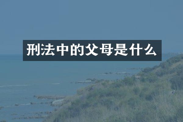 刑法中的父母是什么