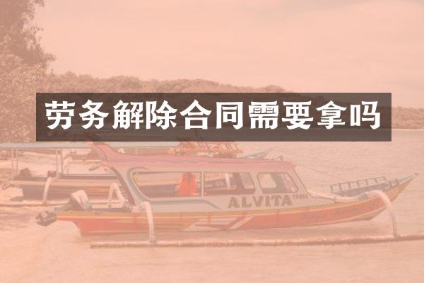 劳务解除合同需要拿吗