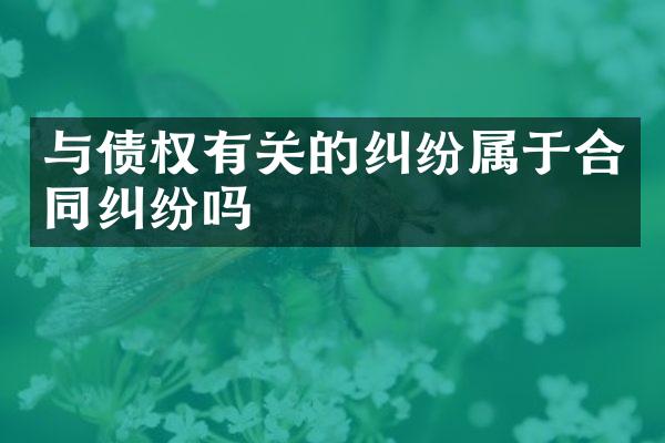 与债权有关的纠纷属于合同纠纷吗