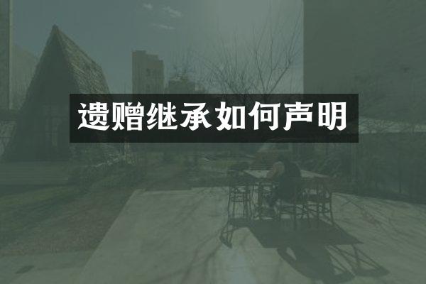 遗赠继承如何声明