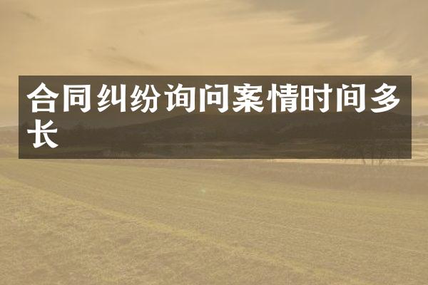 合同纠纷询问案情时间多长