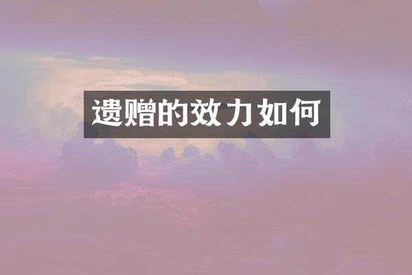 遗赠的效力如何