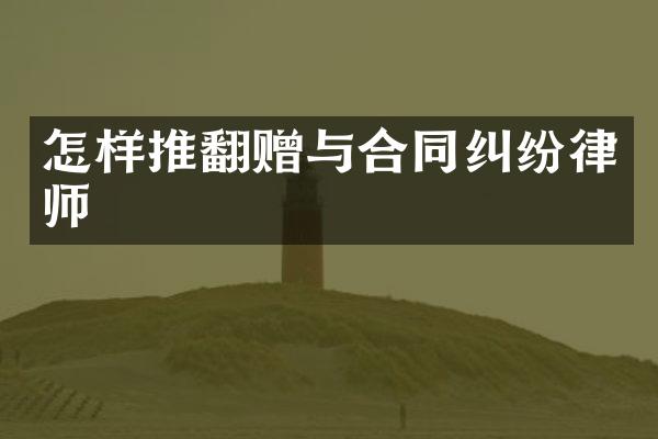 怎样推翻赠与合同纠纷律师