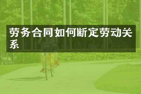 劳务合同如何断定劳动关系