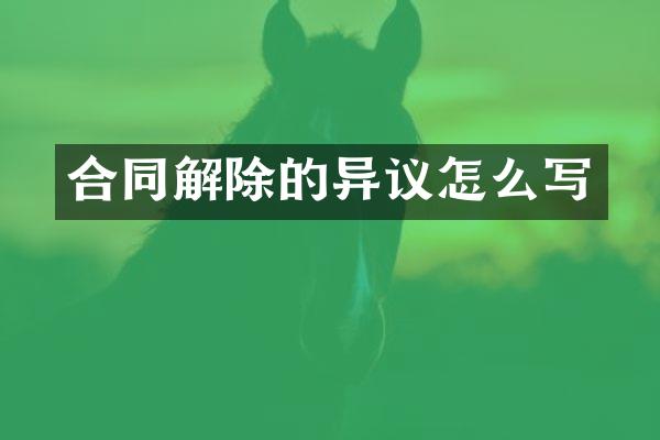 合同解除的异议怎么写