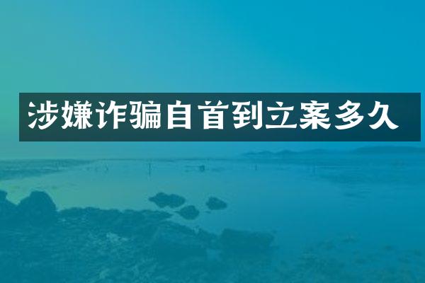 涉嫌诈骗自首到立案多久