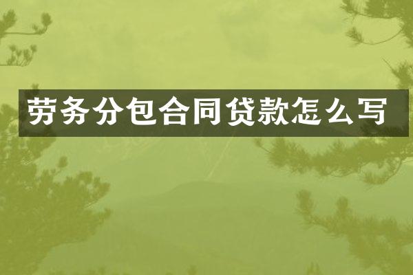 劳务分包合同贷款怎么写