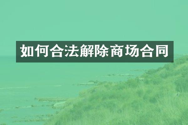 如何合法解除商场合同
