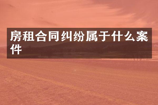 房租合同纠纷属于什么案件