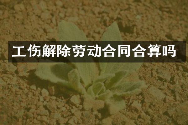 工伤解除劳动合同合算吗