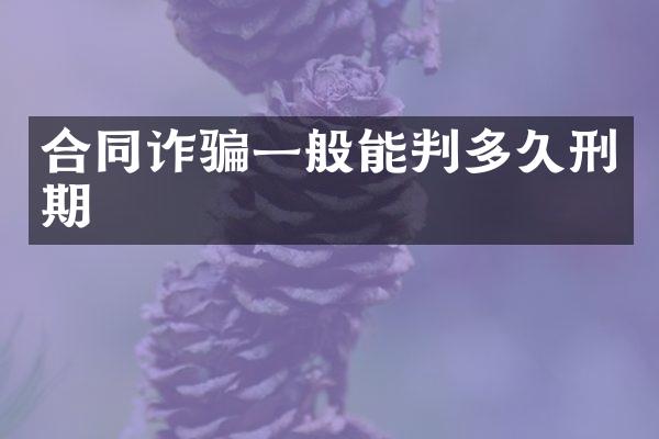 合同诈骗一般能判多久刑期