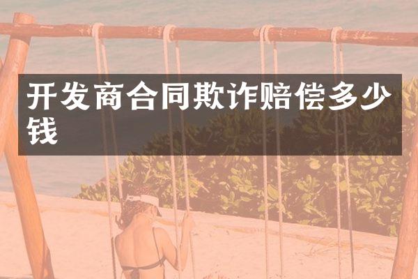 开发商合同欺诈赔偿多少钱