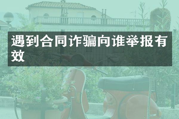 遇到合同诈骗向谁举报有效